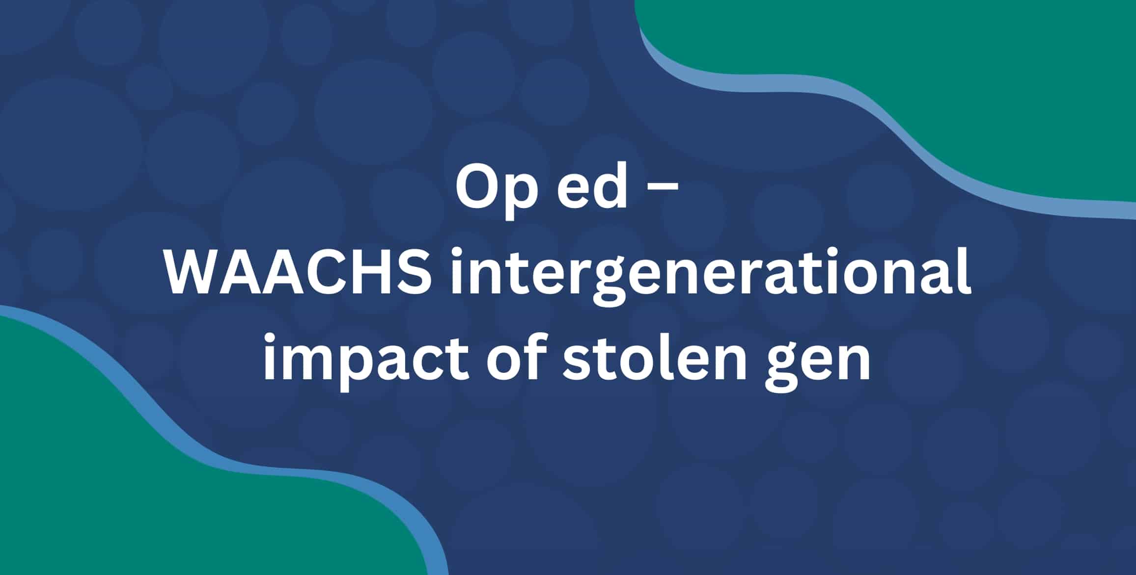 Op-ed - WAACHS intergenerational impact of stolen gen